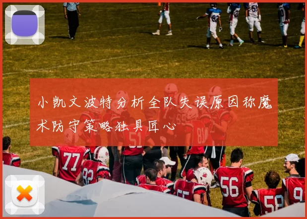 小凯文波特分析全队失误原因称魔术防守策略独具匠心